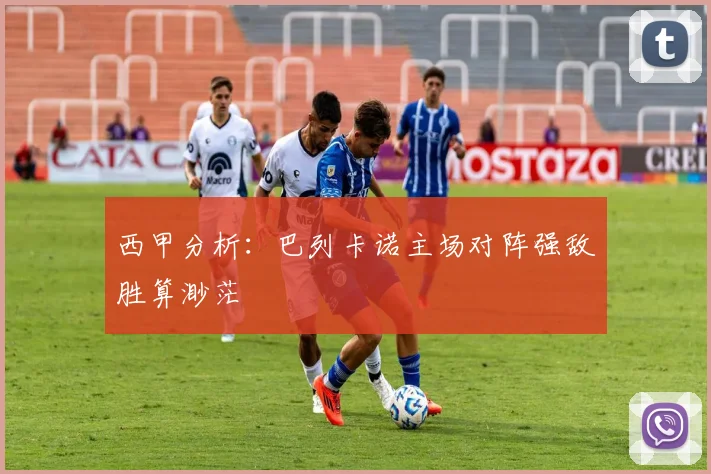 西甲分析：巴列卡诺主场对阵强敌胜算渺茫