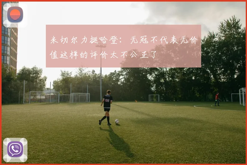 米切尔力挺哈登：无冠不代表无价值这样的评价太不公正了