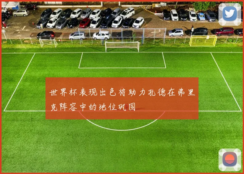 世界杯表现出色将助力孔德在弗里克阵容中的地位巩固